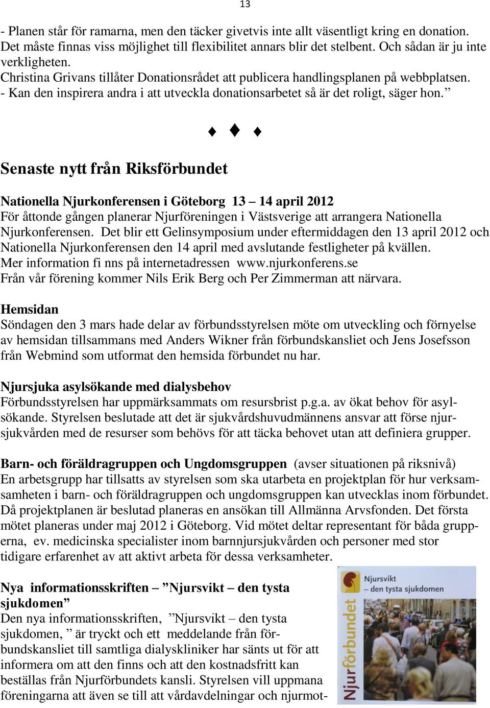- Kan den inspirera andra i att utveckla donationsarbetet så är det roligt, säger hon.