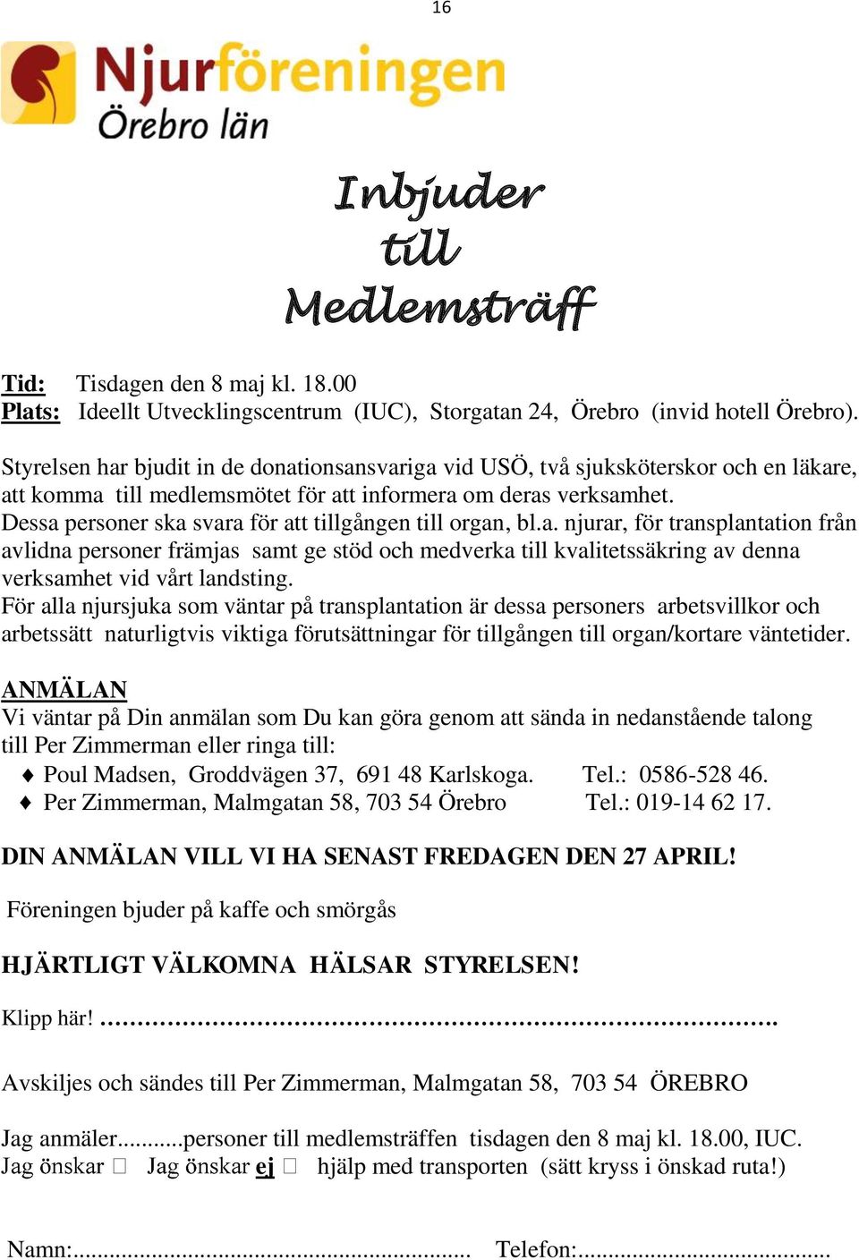 Dessa personer ska svara för att tillgången till organ, bl.a. njurar, för transplantation från avlidna personer främjas samt ge stöd och medverka till kvalitetssäkring av denna verksamhet vid vårt landsting.
