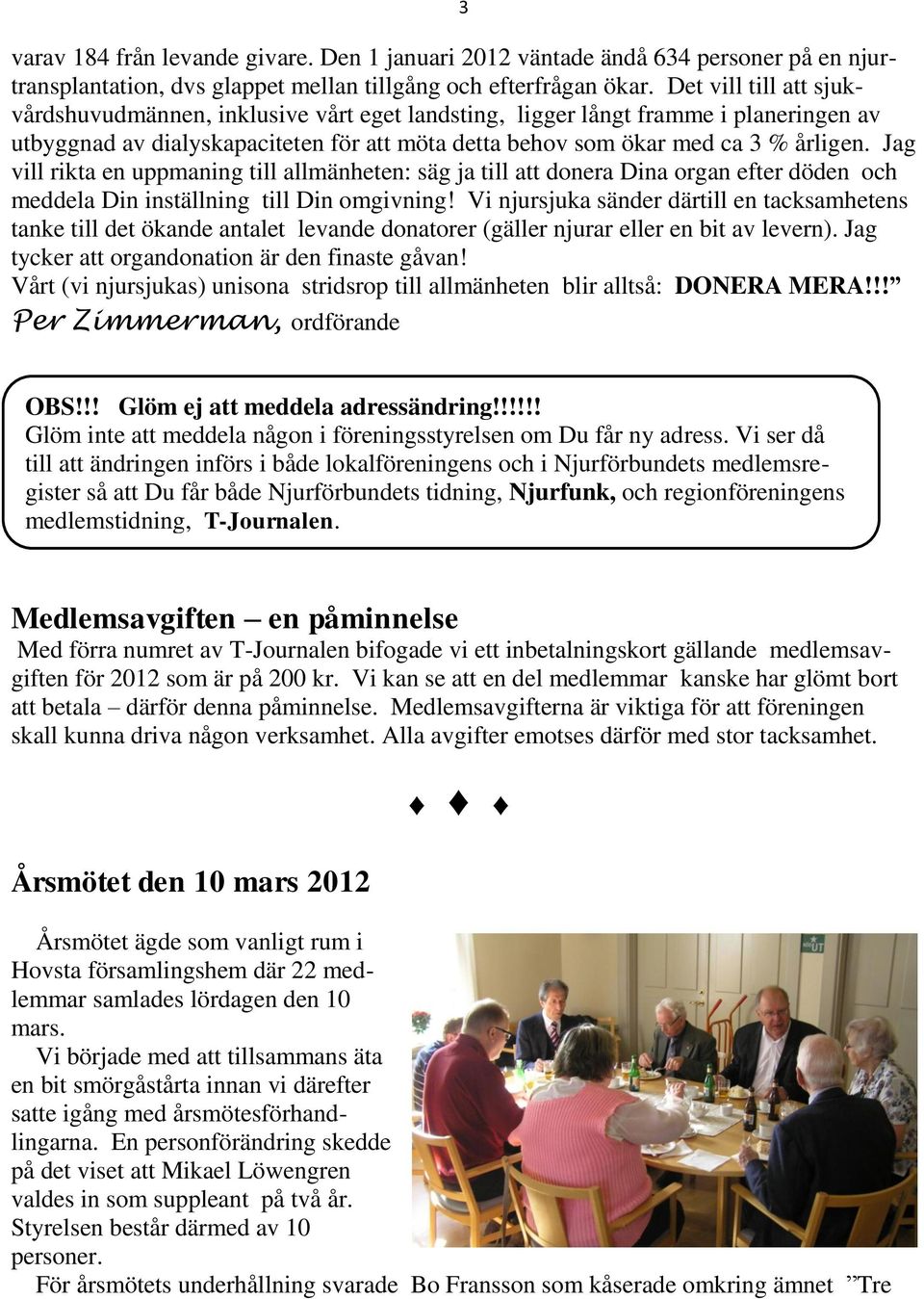 Jag vill rikta en uppmaning till allmänheten: säg ja till att donera Dina organ efter döden och meddela Din inställning till Din omgivning!