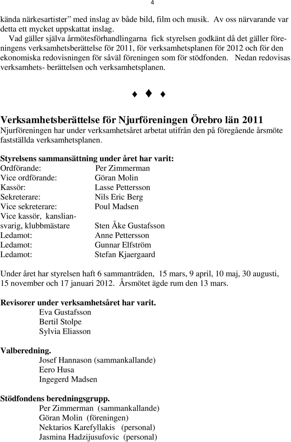 föreningen som för stödfonden. Nedan redovisas verksamhets- berättelsen och verksamhetsplanen.