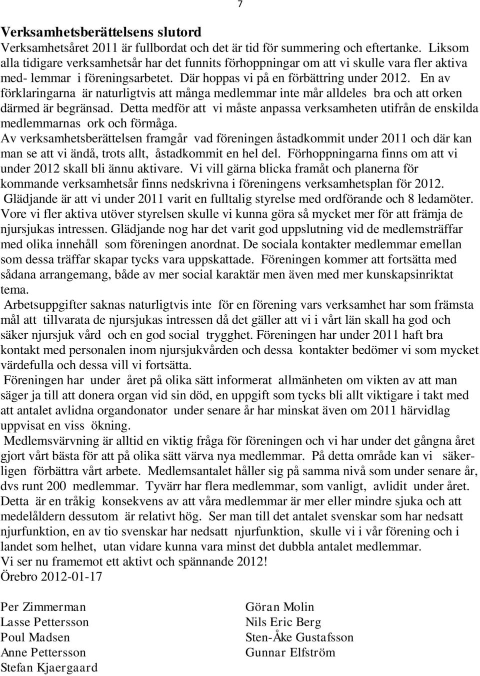 En av förklaringarna är naturligtvis att många medlemmar inte mår alldeles bra och att orken därmed är begränsad.