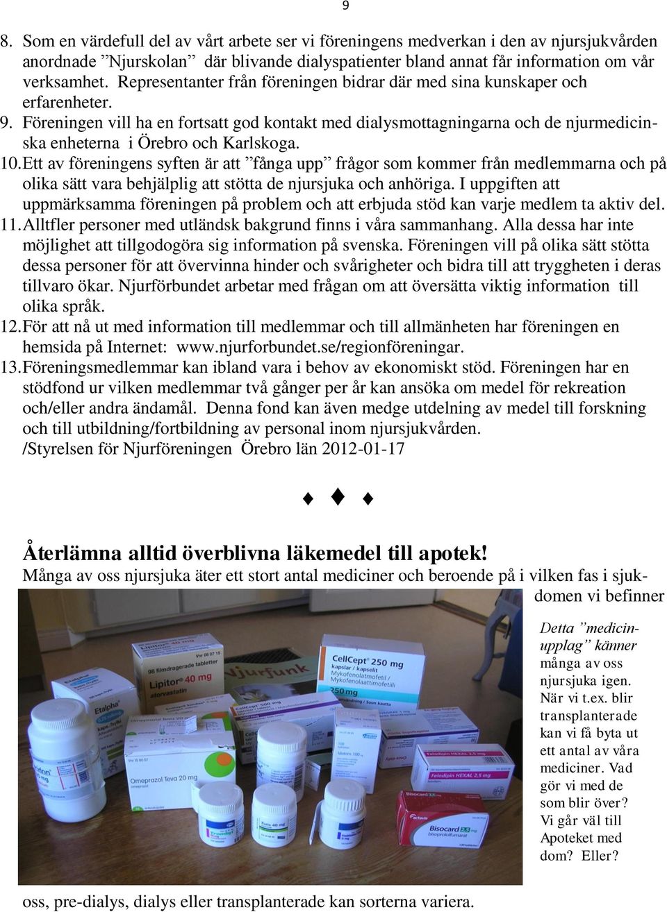 Föreningen vill ha en fortsatt god kontakt med dialysmottagningarna och de njurmedicinska enheterna i Örebro och Karlskoga. 10.