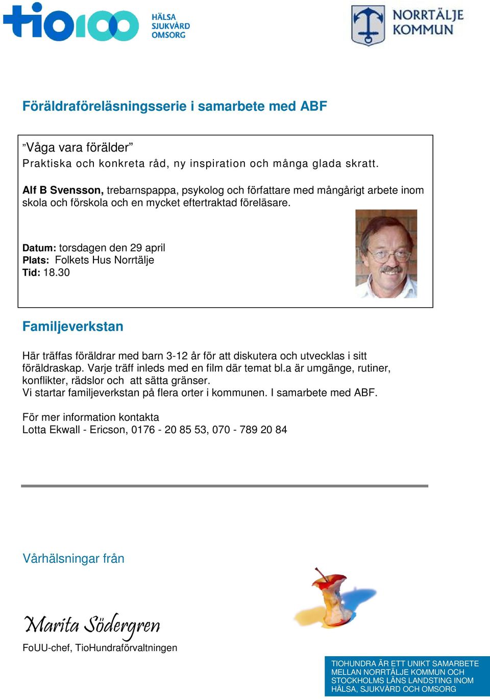 Datum: torsdagen den 29 april Plats: Folkets Hus Norrtälje Tid: 18.30 Familjeverkstan Här träffas föräldrar med barn 3-12 år för att diskutera och utvecklas i sitt föräldraskap.