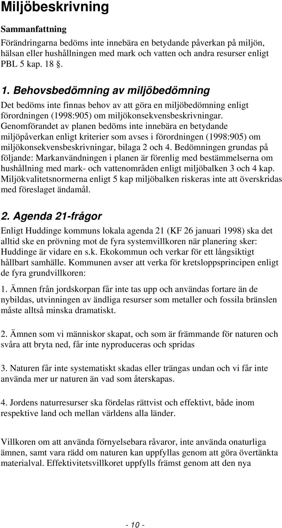 Genomförandet av planen bedöms inte innebära en betydande miljöpåverkan enligt kriterier som avses i förordningen (1998:905) om miljökonsekvensbeskrivningar, bilaga 2 och 4.