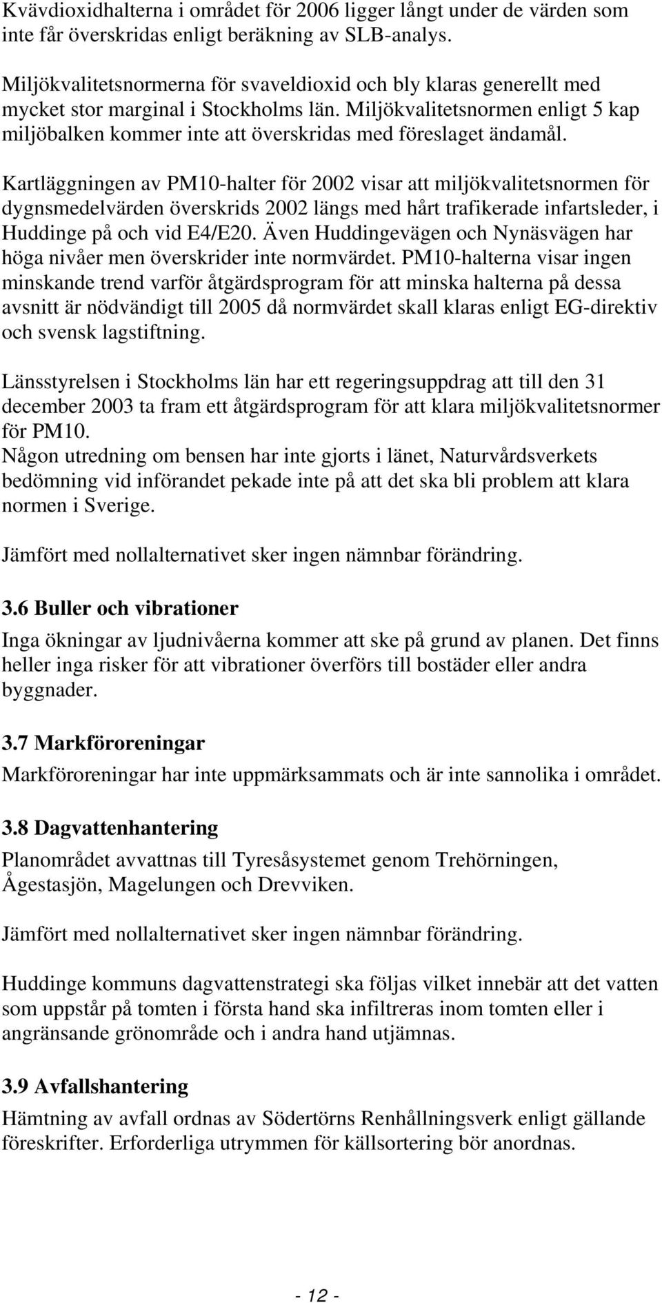 Miljökvalitetsnormen enligt 5 kap miljöbalken kommer inte att överskridas med föreslaget ändamål.