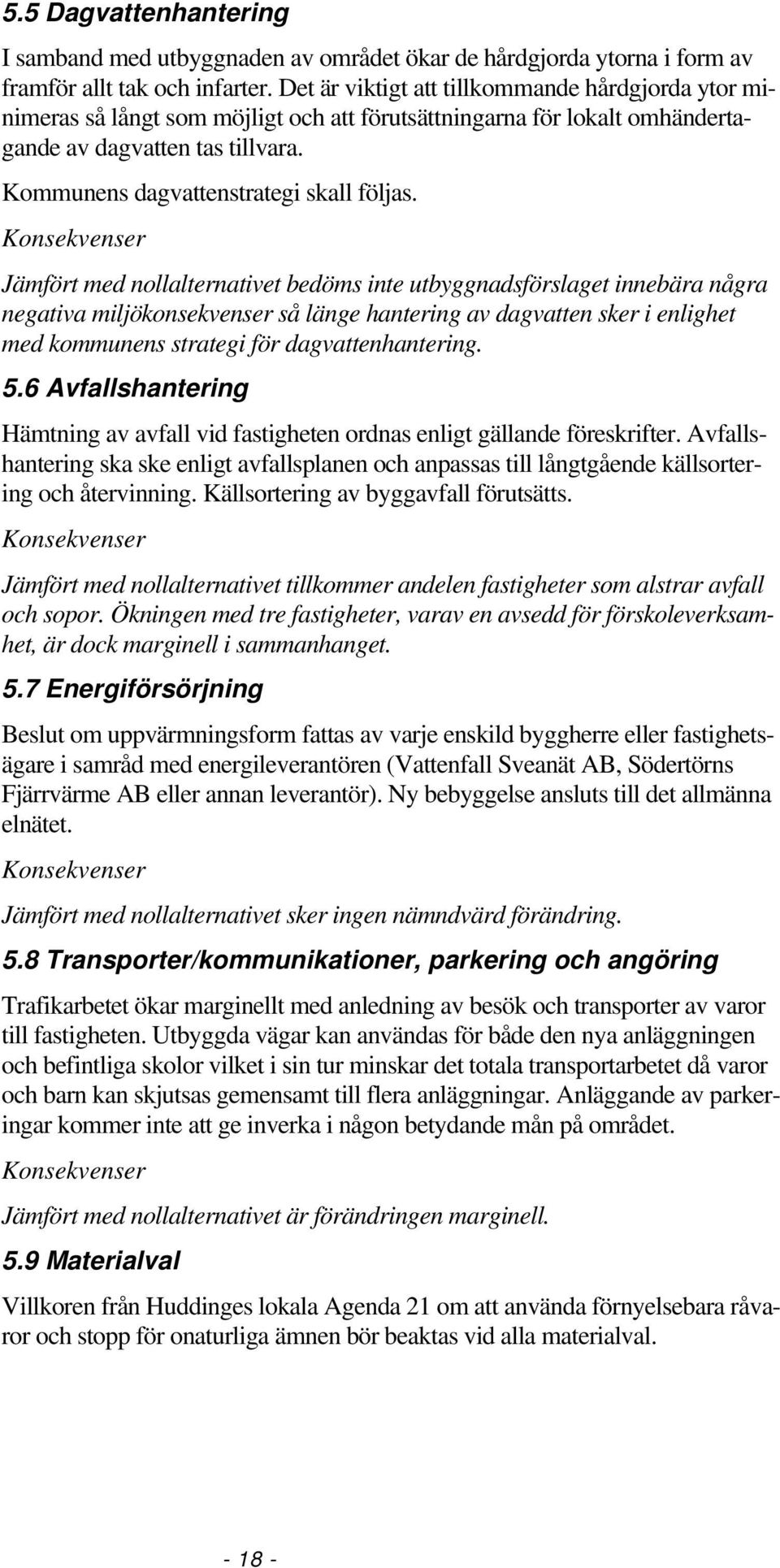 Jämfört med nollalternativet bedöms inte utbyggnadsförslaget innebära några negativa miljökonsekvenser så länge hantering av dagvatten sker i enlighet med kommunens strategi för dagvattenhantering. 5.