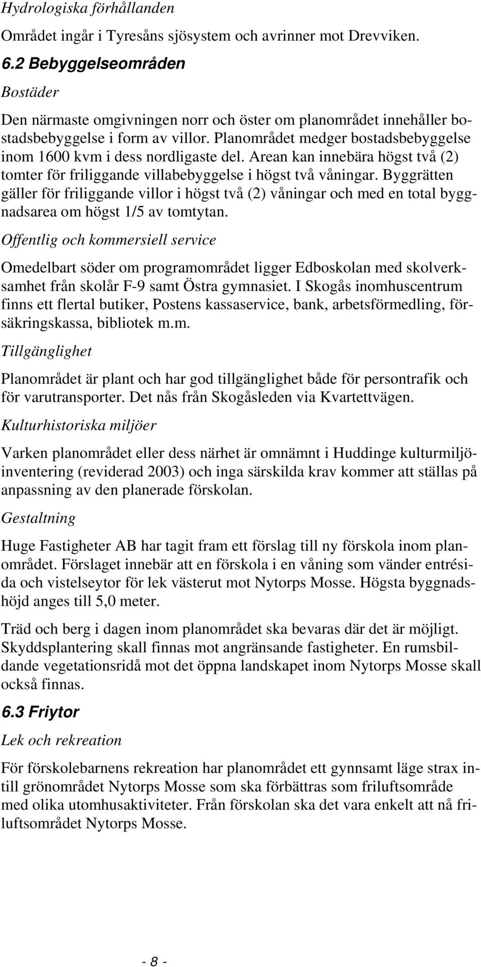 Planområdet medger bostadsbebyggelse inom 1600 kvm i dess nordligaste del. Arean kan innebära högst två (2) tomter för friliggande villabebyggelse i högst två våningar.