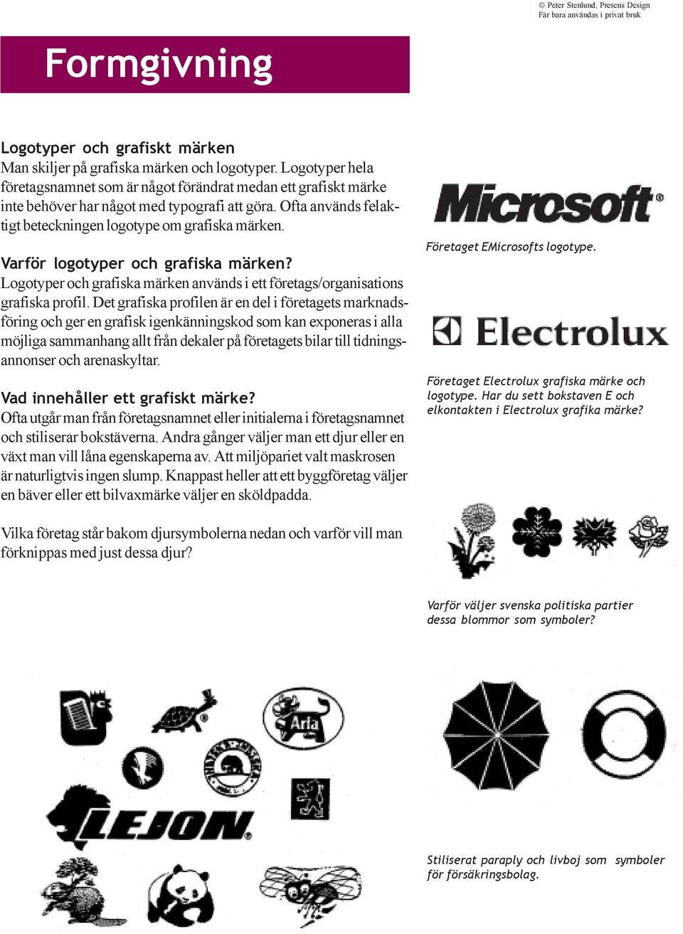 Varför logotyper och grafiska märken? Logotyper och grafiska märken används i ett företags/organisations grafiska profil.