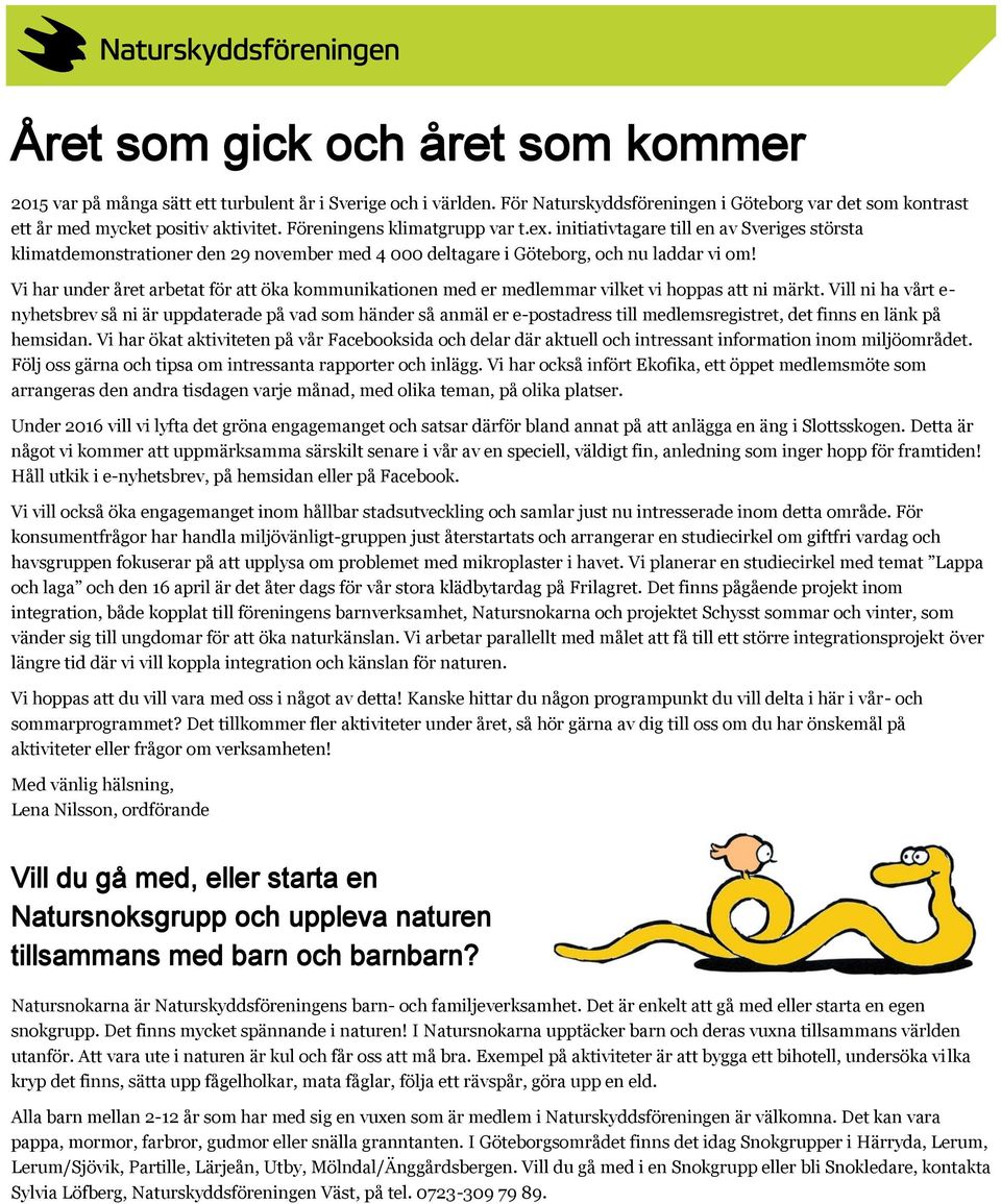 Vi har under året arbetat för att öka kommunikationen med er medlemmar vilket vi hoppas att ni märkt.