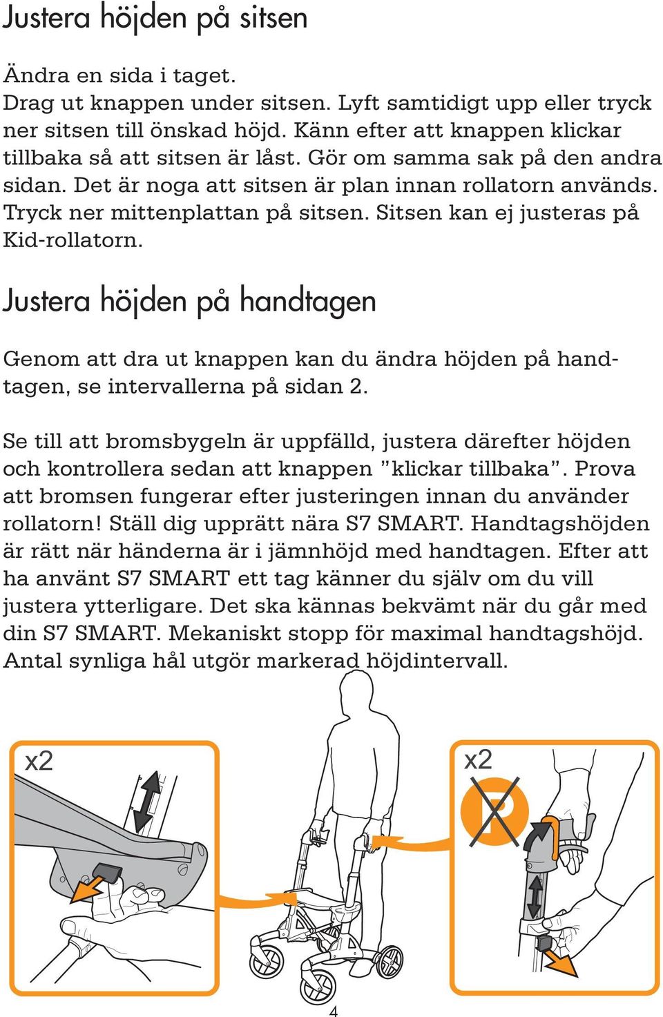 Justera höjden på handtagen Genom att dra ut knappen kan du ändra höjden på handtagen, se intervallerna på sidan 2.