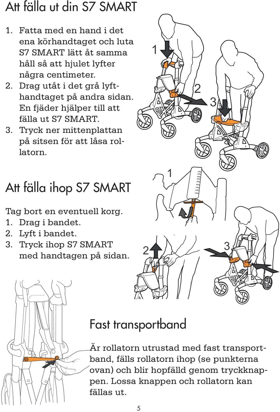 1 2 3 Att fälla ihop S7 SMART 1 Tag bort en eventuell korg. 1. Drag i bandet. 2. Lyft i bandet. 3. Tryck ihop S7 SMART med handtagen på sidan.