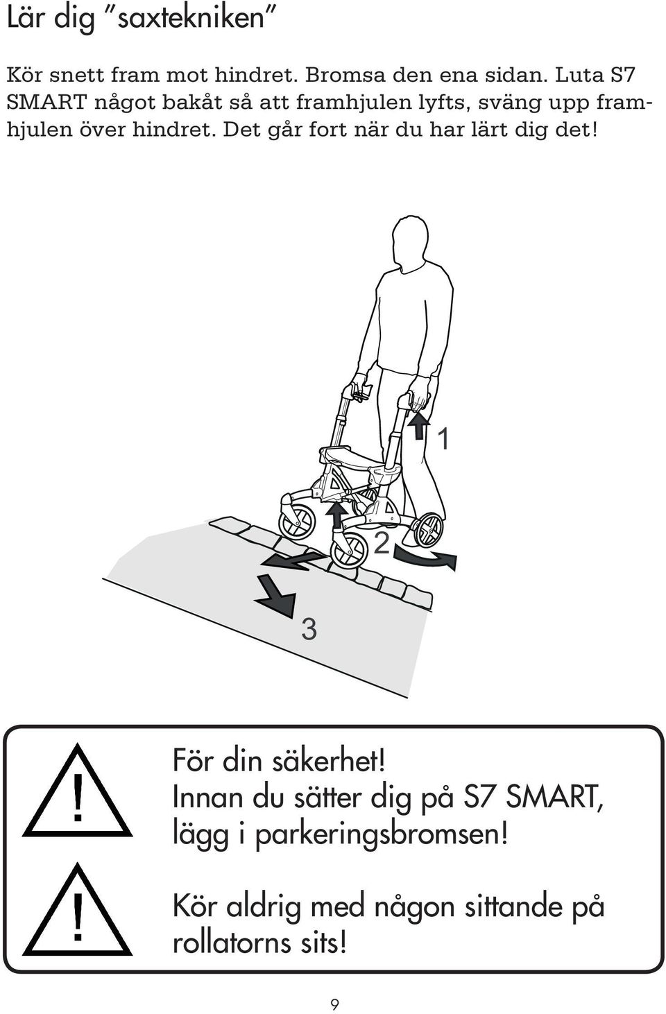 hindret. Det går fort när du har lärt dig det! 1 2 3 För din säkerhet!