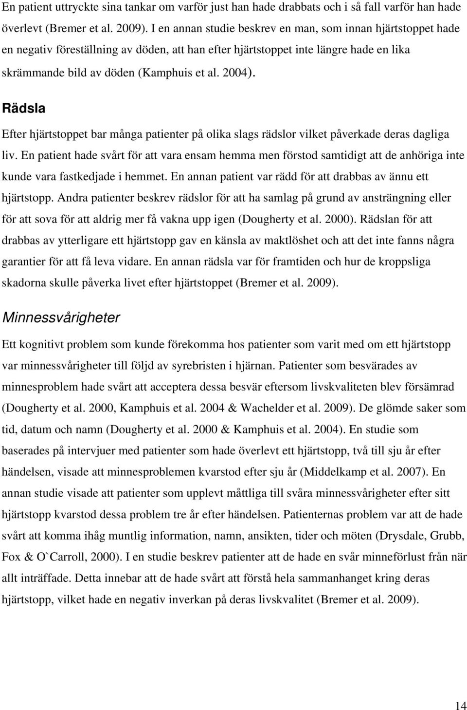 Rädsla Efter hjärtstoppet bar många patienter på olika slags rädslor vilket påverkade deras dagliga liv.