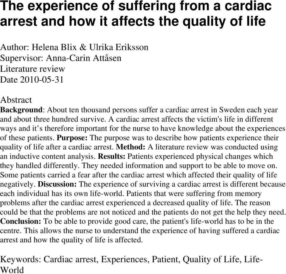 A cardiac arrest affects the victim's life in different ways and it s therefore important for the nurse to have knowledge about the experiences of these patients.