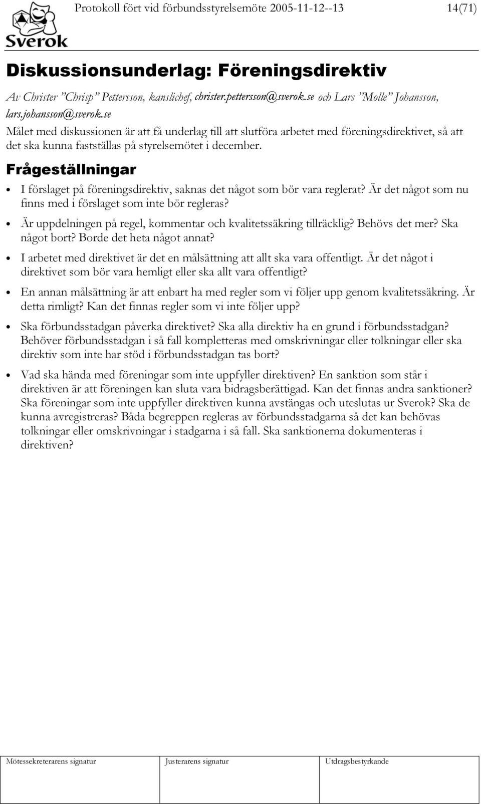 Frågeställningar I förslaget på föreningsdirektiv, saknas det något som bör vara reglerat? Är det något som nu finns med i förslaget som inte bör regleras?