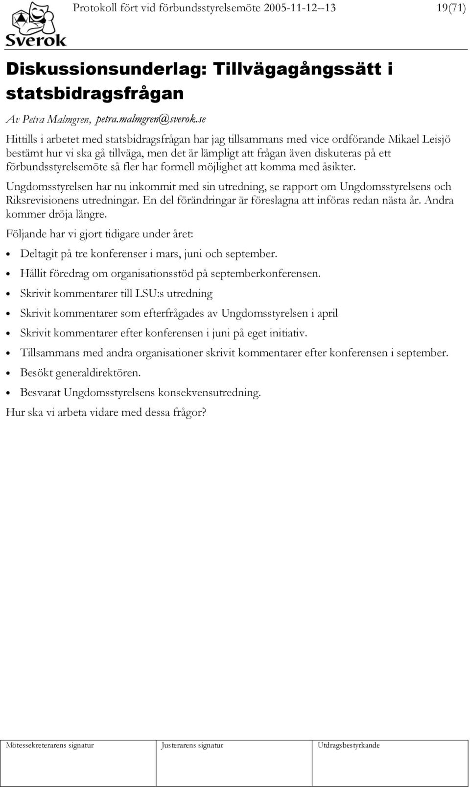 åsikter. Ungdomsstyrelsen har nu inkommit med sin utredning, se rapport om Ungdomsstyrelsens och Riksrevisionens utredningar. En del förändringar är föreslagna att införas redan nästa år.