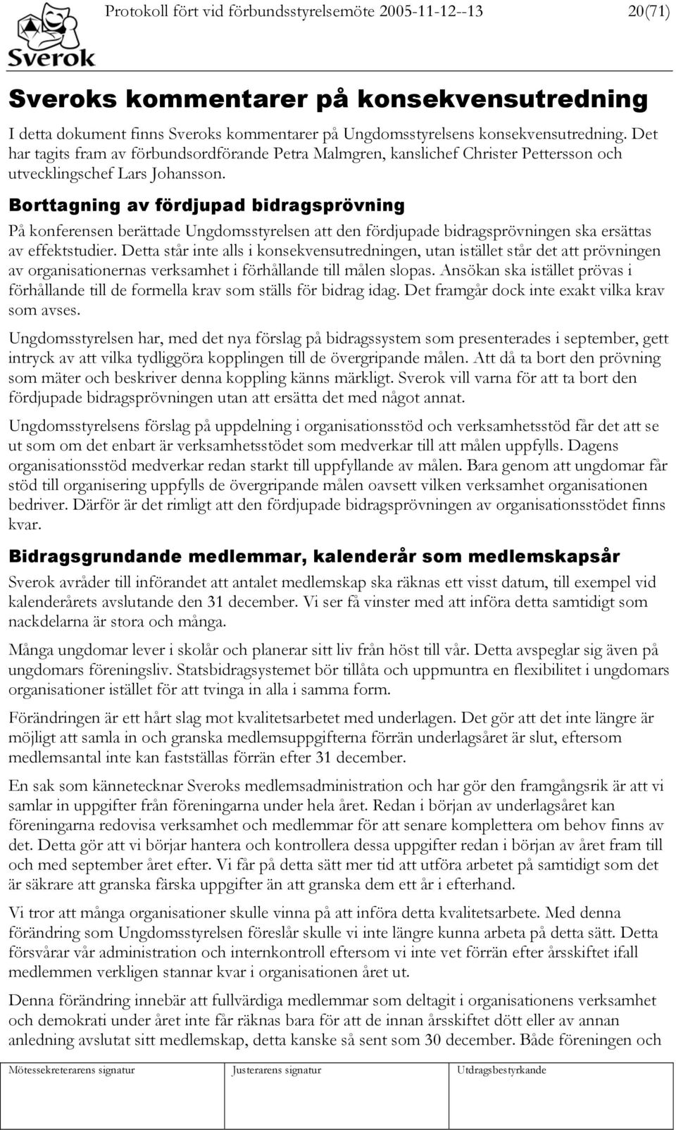 Borttagning av fördjupad bidragsprövning På konferensen berättade Ungdomsstyrelsen att den fördjupade bidragsprövningen ska ersättas av effektstudier.