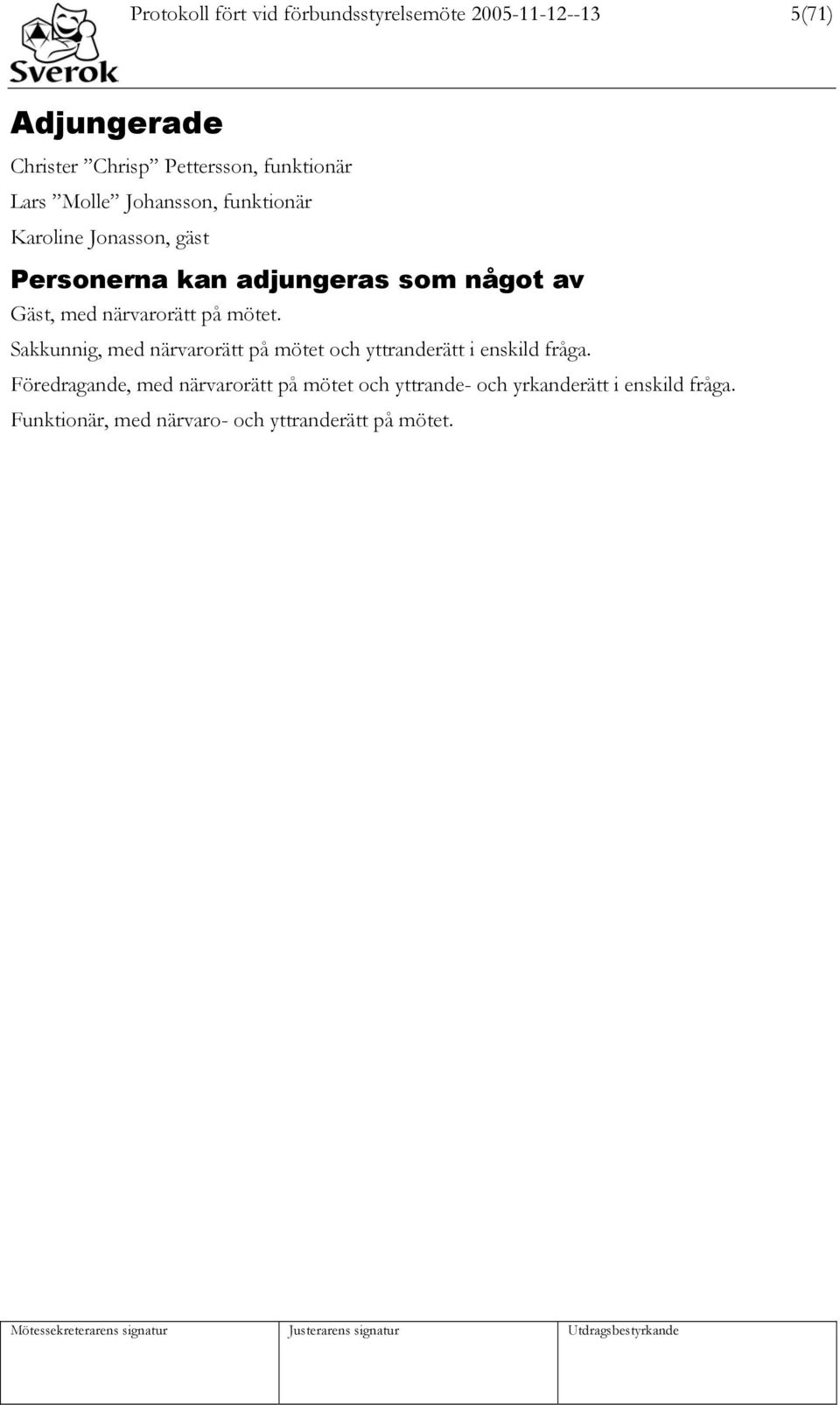 närvarorätt på mötet. Sakkunnig, med närvarorätt på mötet och yttranderätt i enskild fråga.