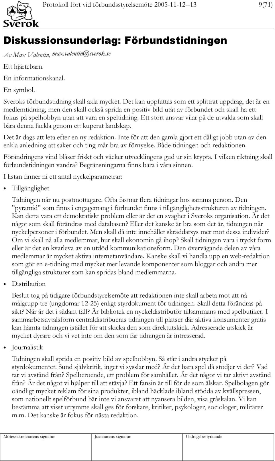 Det kan uppfattas som ett splittrat uppdrag, det är en medlemtidning, men den skall också sprida en positiv bild utåt av förbundet och skall ha ett fokus på spelhobbyn utan att vara en speltidning.