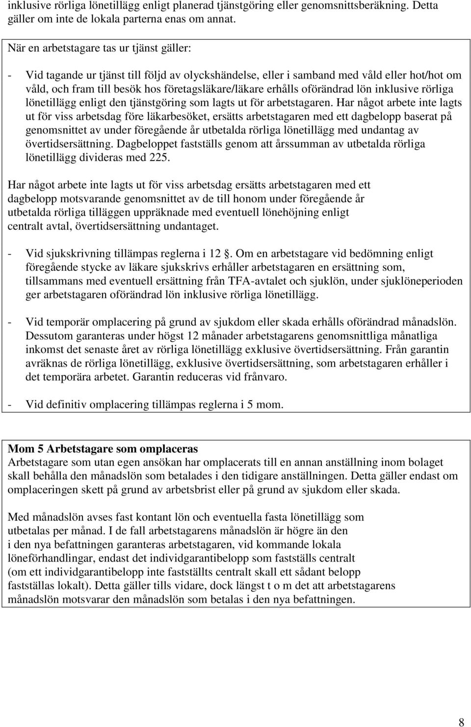 oförändrad lön inklusive rörliga lönetillägg enligt den tjänstgöring som lagts ut för arbetstagaren.