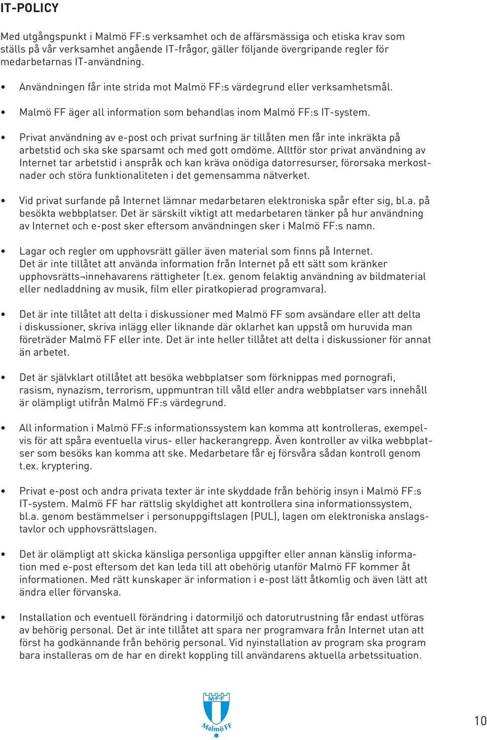Privat användning av e-post och privat surfning är tillåten men får inte inkräkta på arbetstid och ska ske sparsamt och med gott omdöme.