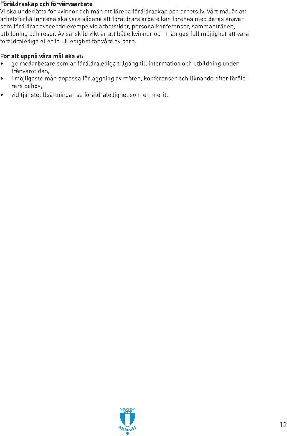 sammanträden, utbildning och resor. Av särskild vikt är att både kvinnor och män ges full möjlighet att vara föräldralediga eller ta ut ledighet för vård av barn.