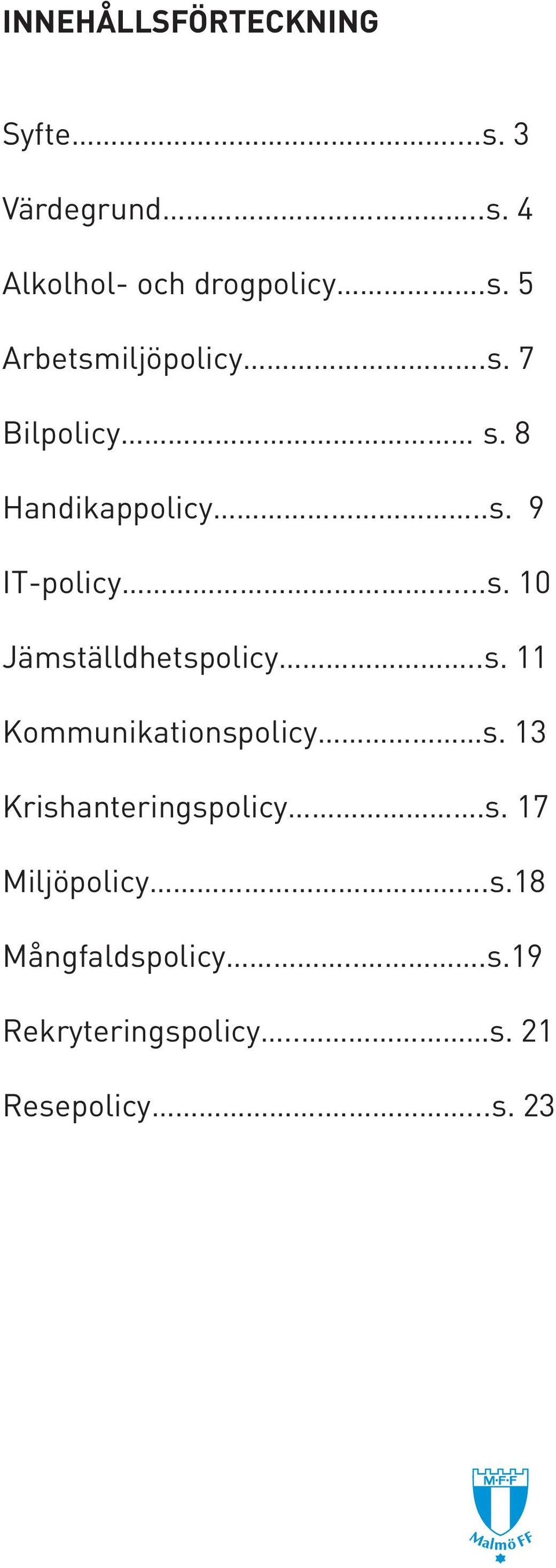 13 Krishanteringspolicy.s. 17 Miljöpolicy...s.18 Mångfaldspolicy...s.19 Rekryteringspolicy.