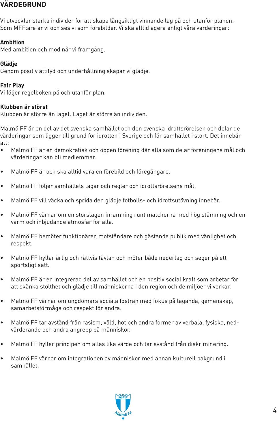 Fair Play Vi följer regelboken på och utanför plan. Klubben är störst Klubben är större än laget. Laget är större än individen.