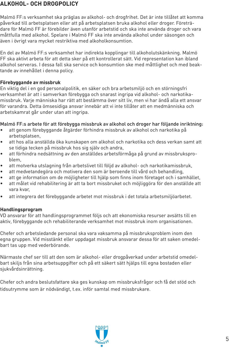 Spelare i Malmö FF ska inte använda alkohol under säsongen och även i övrigt vara mycket restriktiva med alkoholkonsumtion.