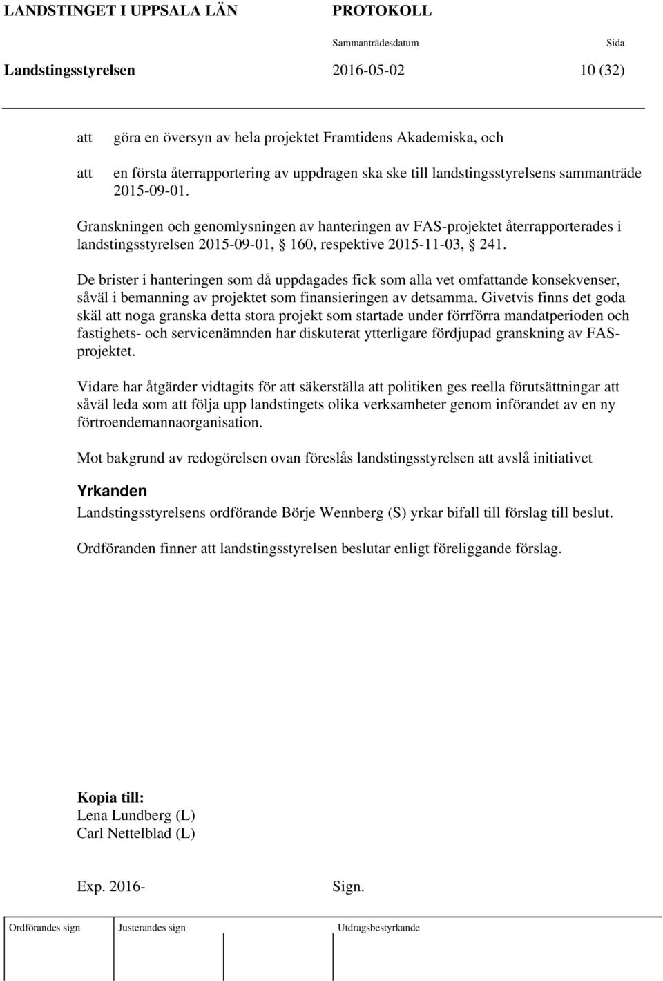 De brister i hanteringen som då uppdagades fick som alla vet omfande konsekvenser, såväl i bemanning av projektet som finansieringen av detsamma.