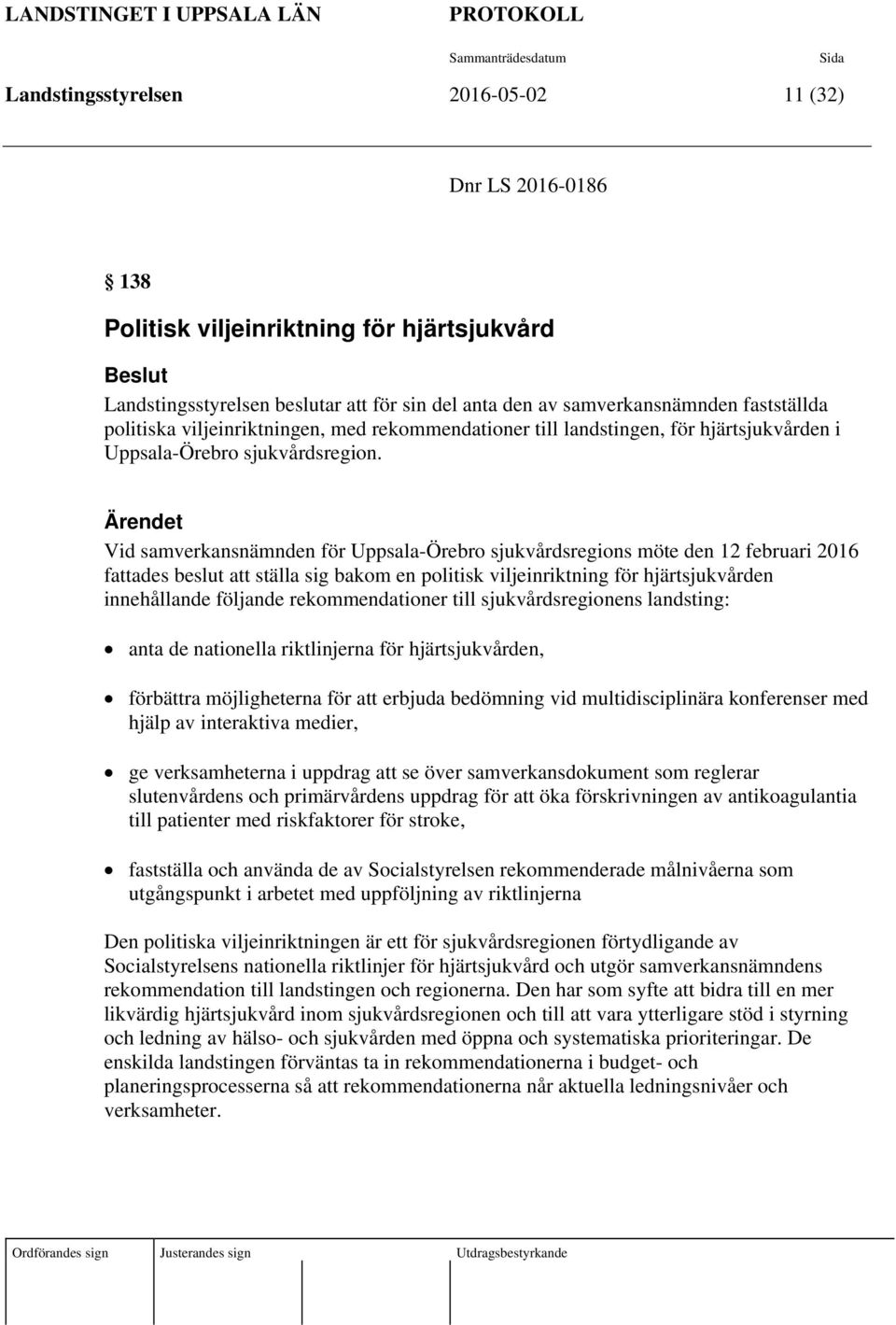 Vid samverkansnämnden för Uppsala-Örebro sjukvårdsregions möte den 12 februari 2016 fades beslut ställa sig bakom en politisk viljeinriktning för hjärtsjukvården innehållande följande