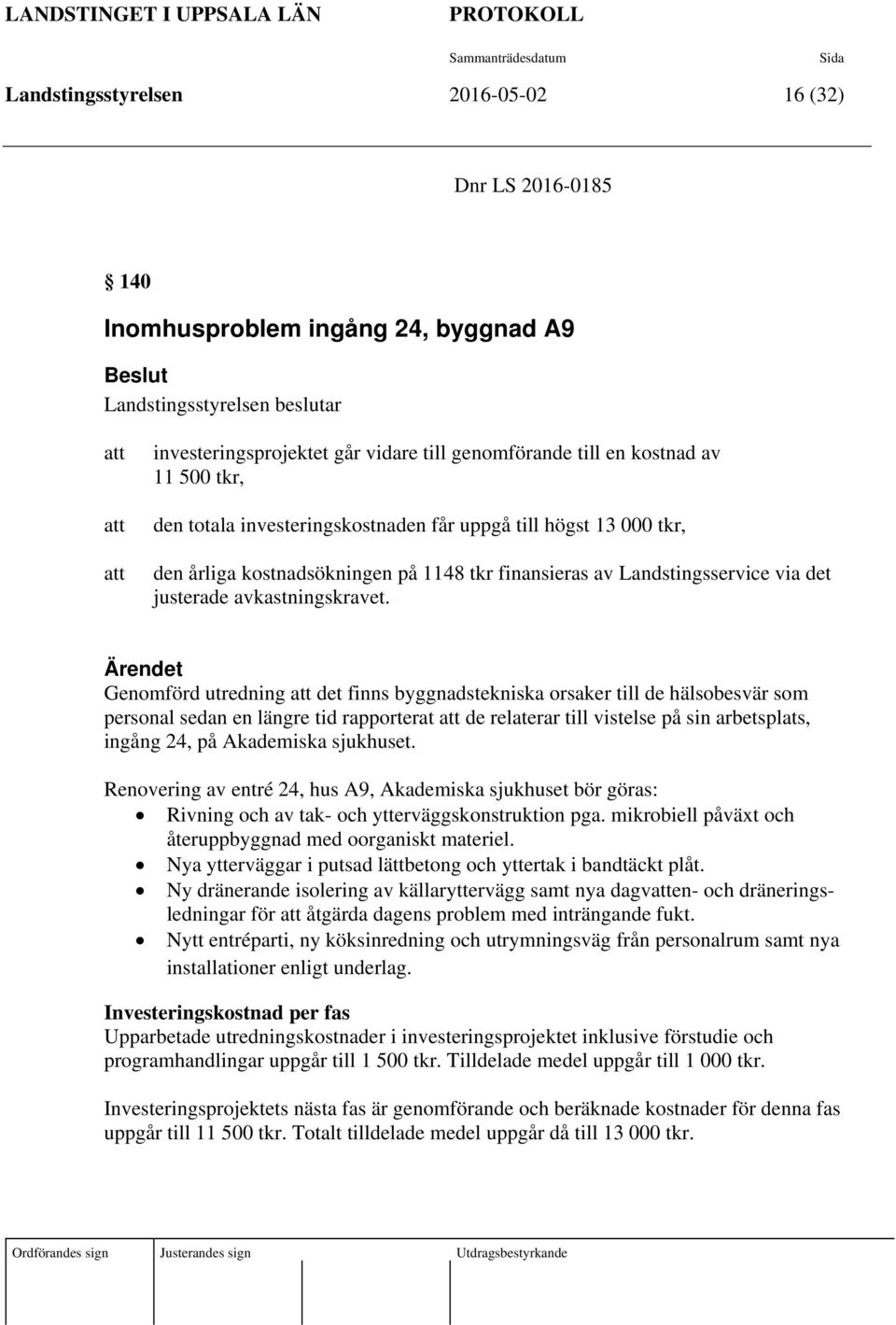 Genomförd utredning det finns byggnadstekniska orsaker till de hälsobesvär som personal sedan en längre tid rapporterat de relaterar till vistelse på sin arbetsplats, ingång 24, på Akademiska