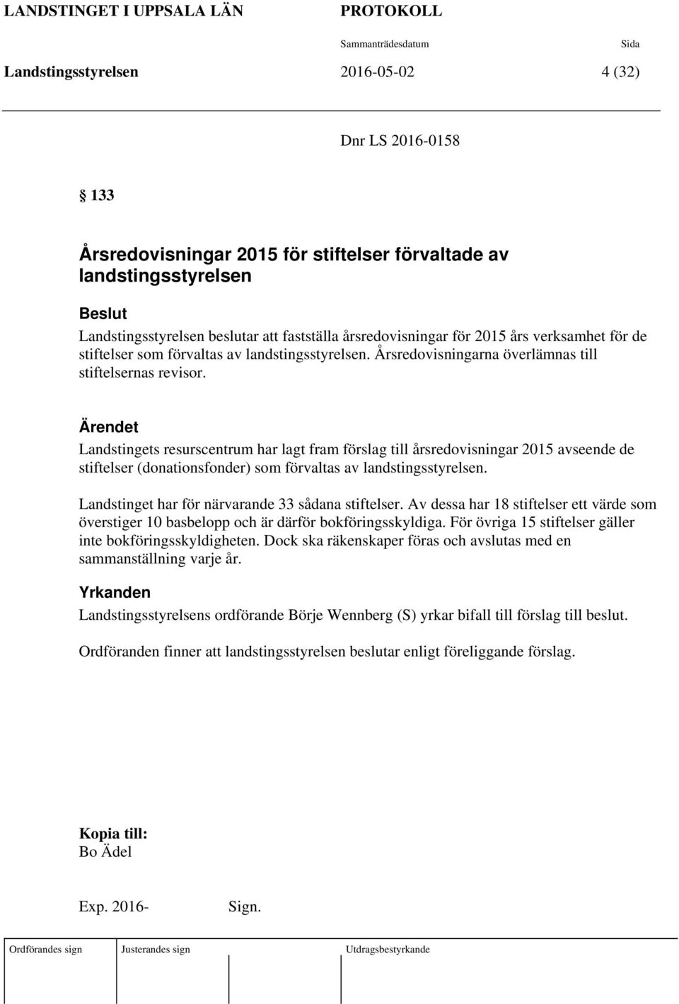 Landstingets resurscentrum har lagt fram förslag till årsredovisningar 2015 avseende de stiftelser (donationsfonder) som förvaltas av landstingsstyrelsen.