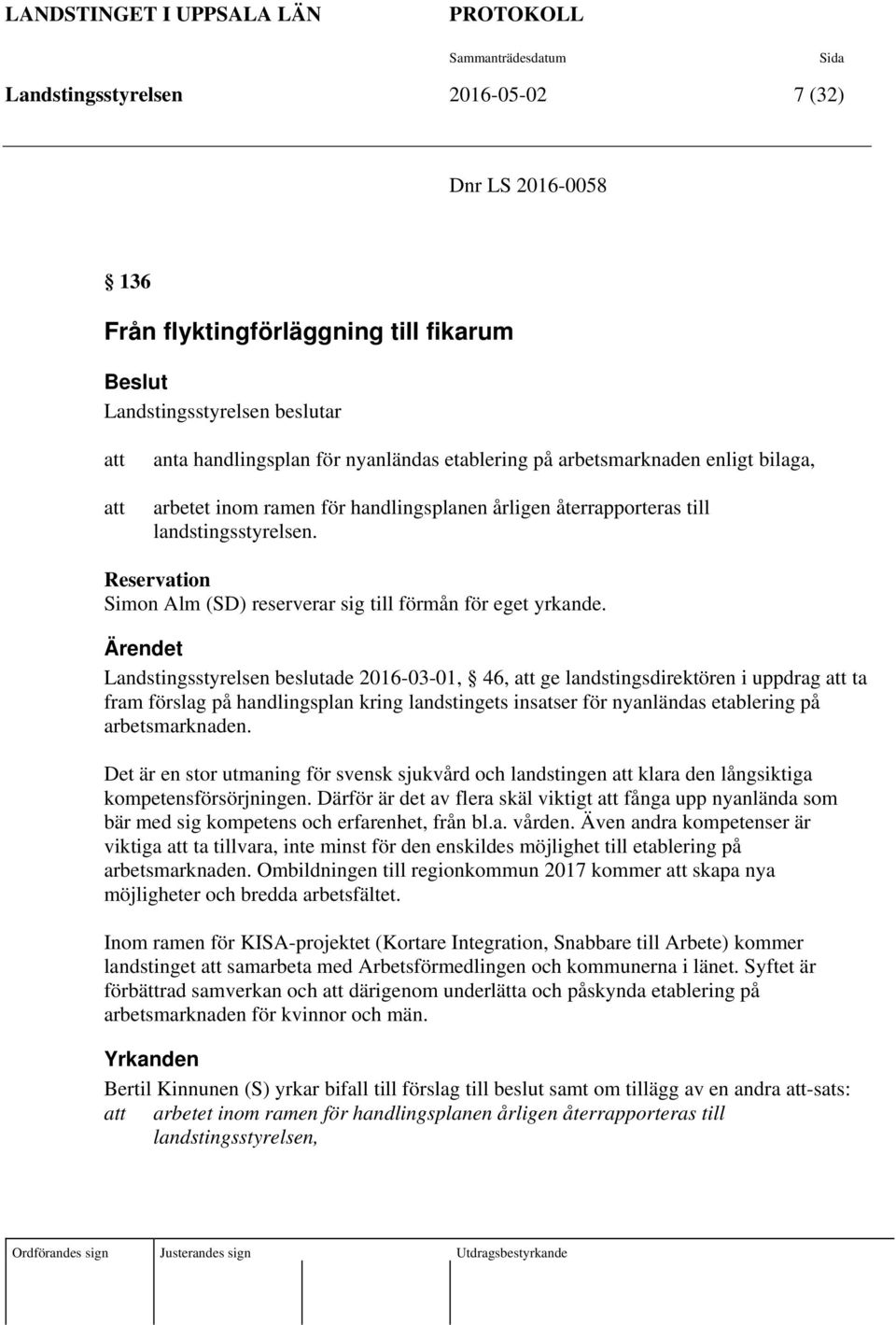 Landstingsstyrelsen beslutade 2016-03-01, 46, ge landstingsdirektören i uppdrag ta fram förslag på handlingsplan kring landstingets insatser för nyanländas etablering på arbetsmarknaden.