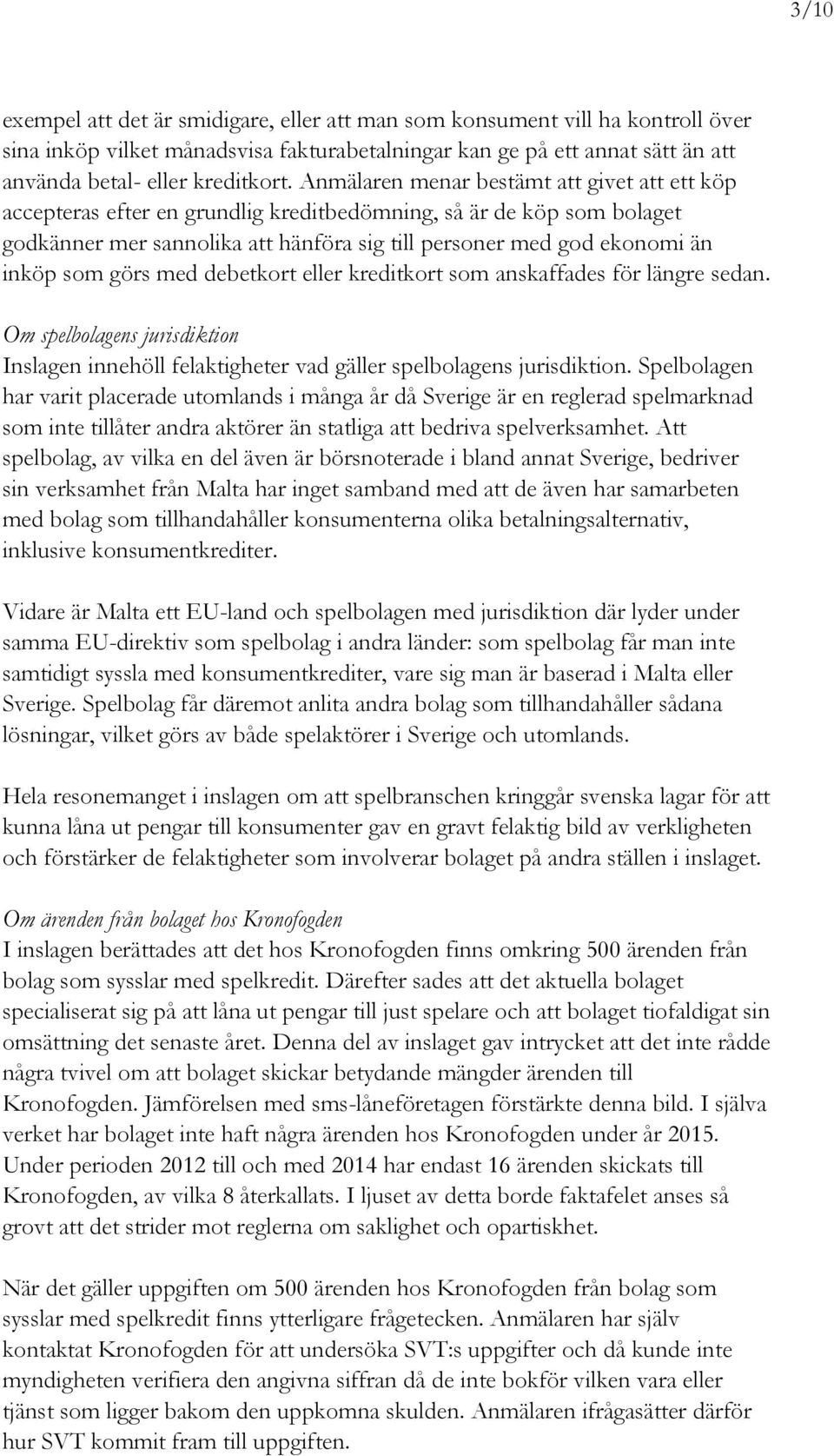 görs med debetkort eller kreditkort som anskaffades för längre sedan. Om spelbolagens jurisdiktion Inslagen innehöll felaktigheter vad gäller spelbolagens jurisdiktion.