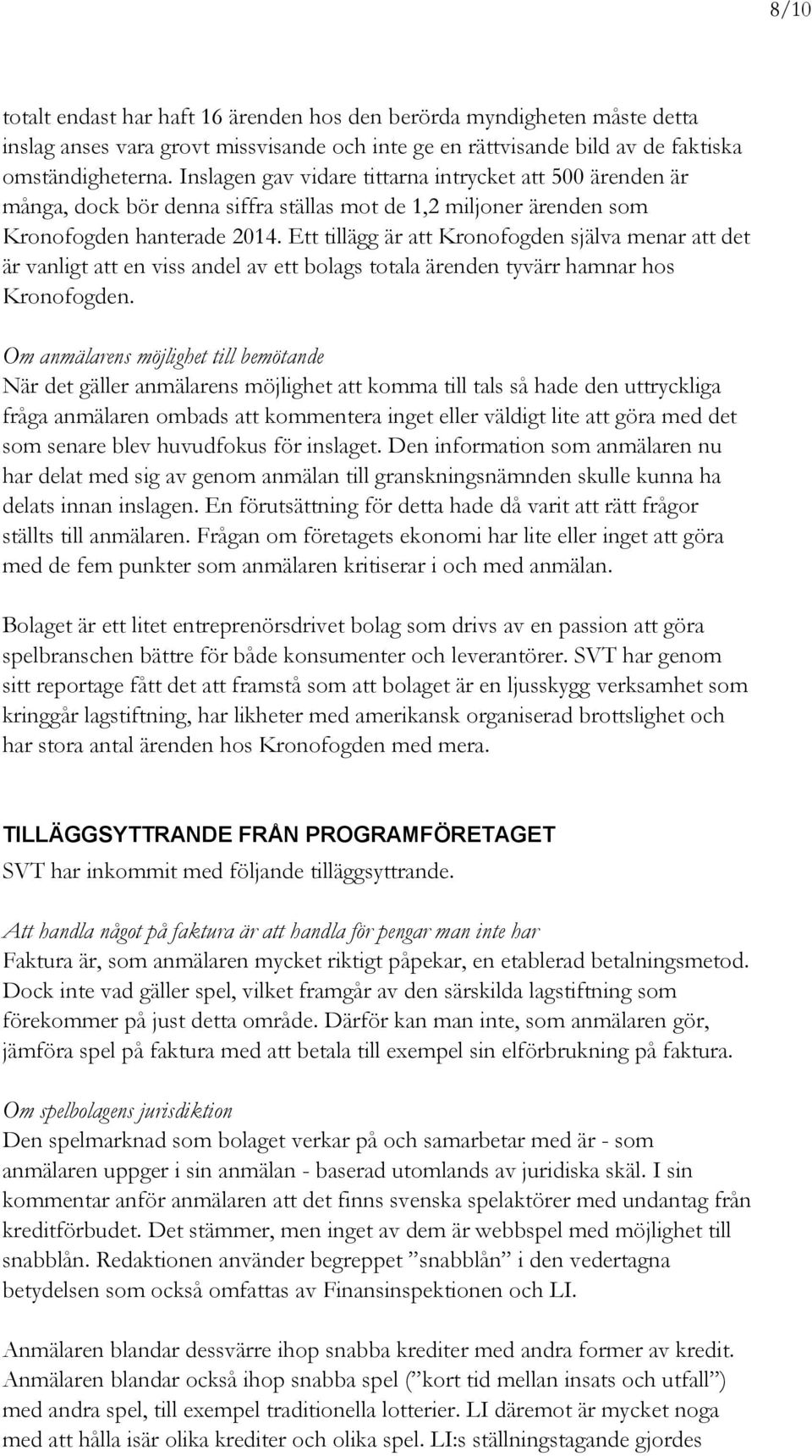 Ett tillägg är att Kronofogden själva menar att det är vanligt att en viss andel av ett bolags totala ärenden tyvärr hamnar hos Kronofogden.