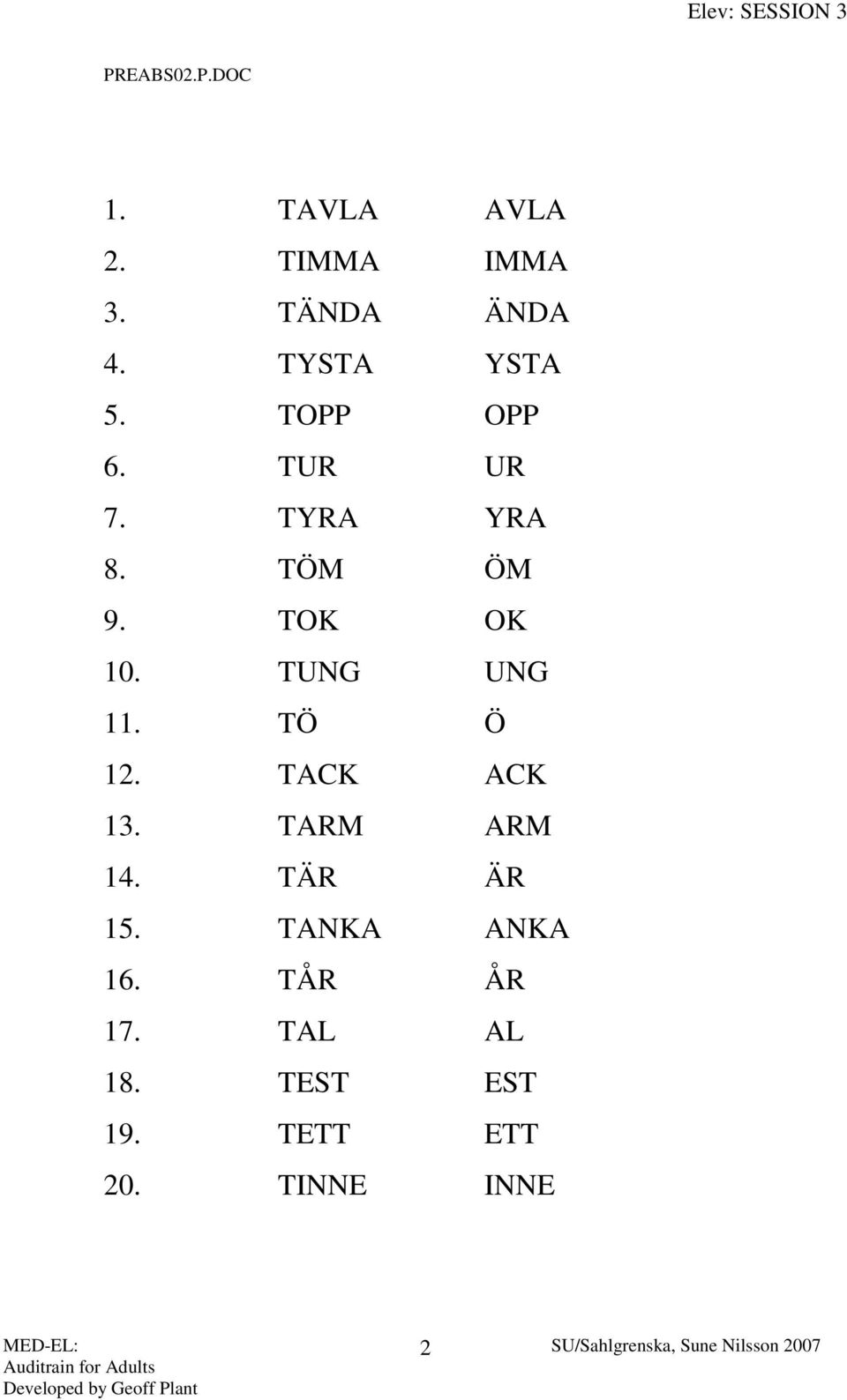 TOK OK 10. TUNG UNG 11. TÖ Ö 12. TACK ACK 13. TARM ARM 14.