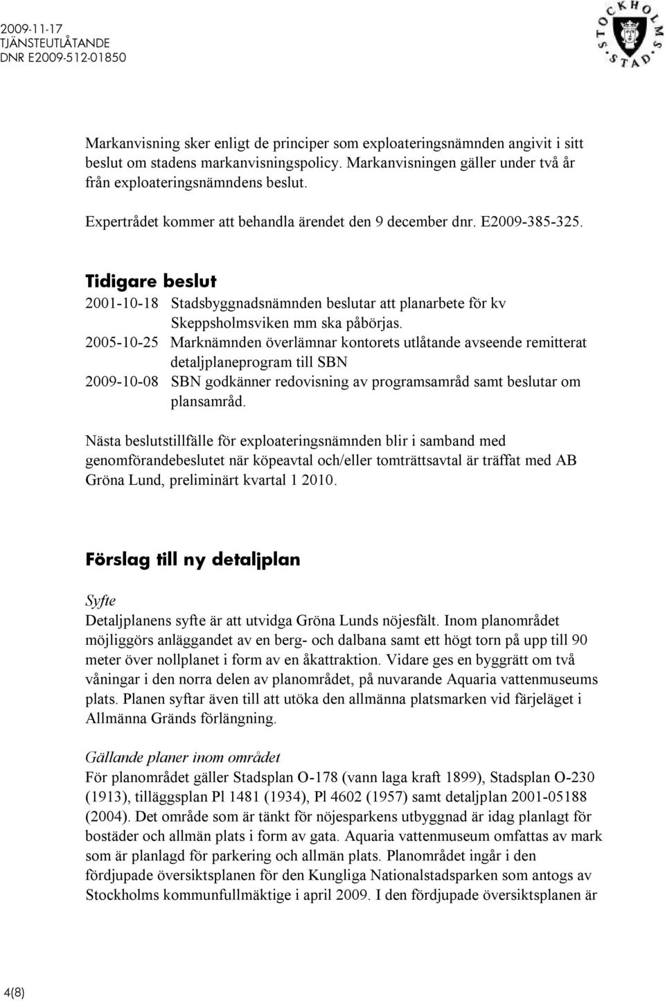 005-0-5 Marknämnden överlämnar kontorets utlåtande avseende remitterat detaljplaneprogram till SBN 009-0-08 SBN godkänner redovisning av programsamråd samt beslutar om plansamråd.