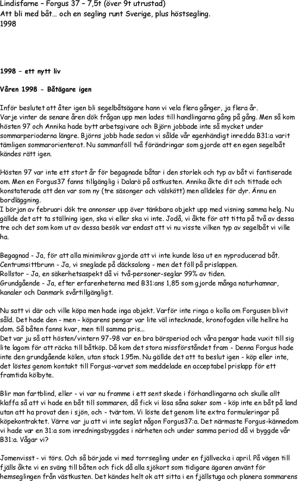 Varje vinter de senare åren dök frågan upp men lades till handlingarna gång på gång.