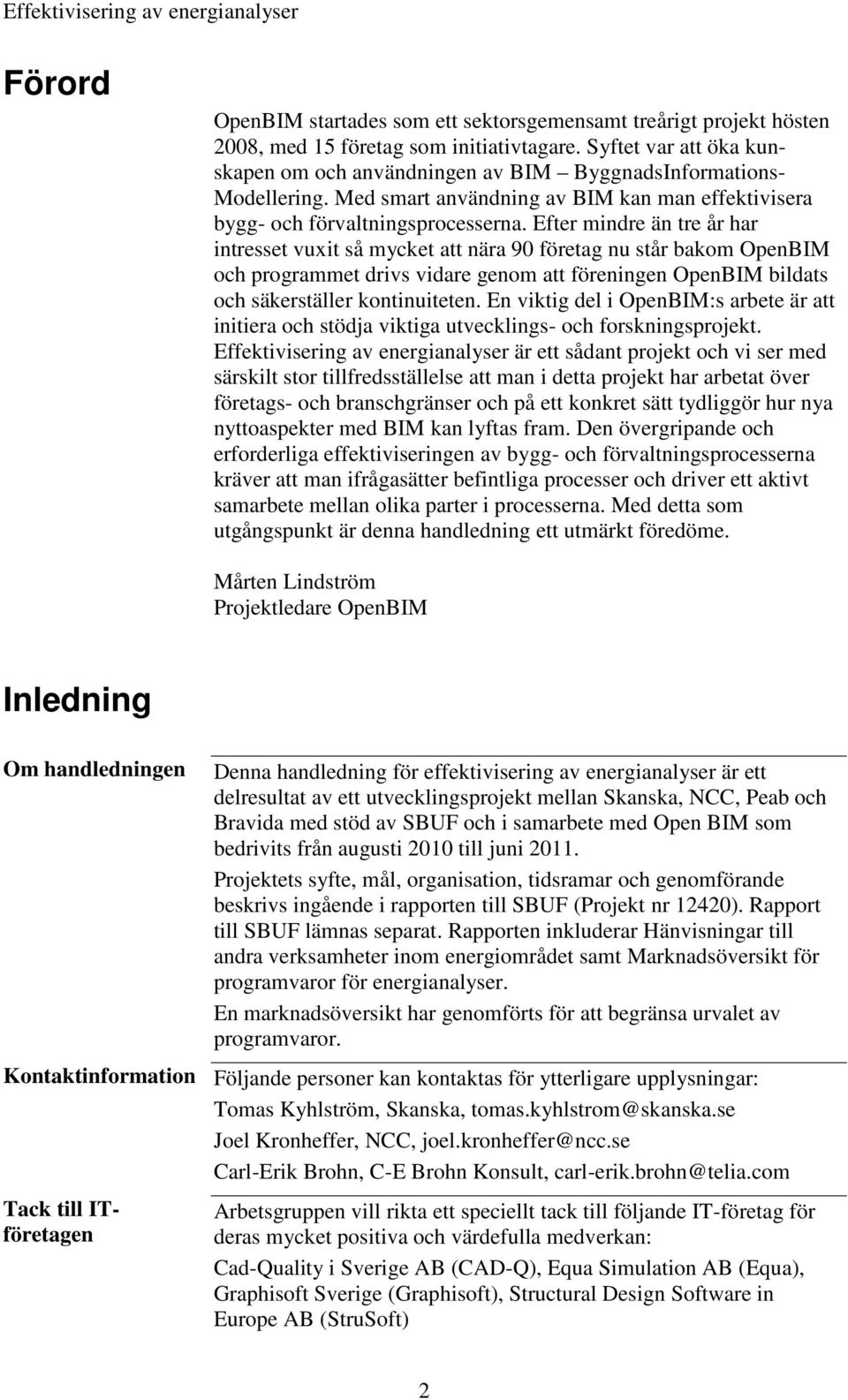 Efter mindre än tre år har intresset vuxit så mycket att nära 90 företag nu står bakom OpenBIM och programmet drivs vidare genom att föreningen OpenBIM bildats och säkerställer kontinuiteten.