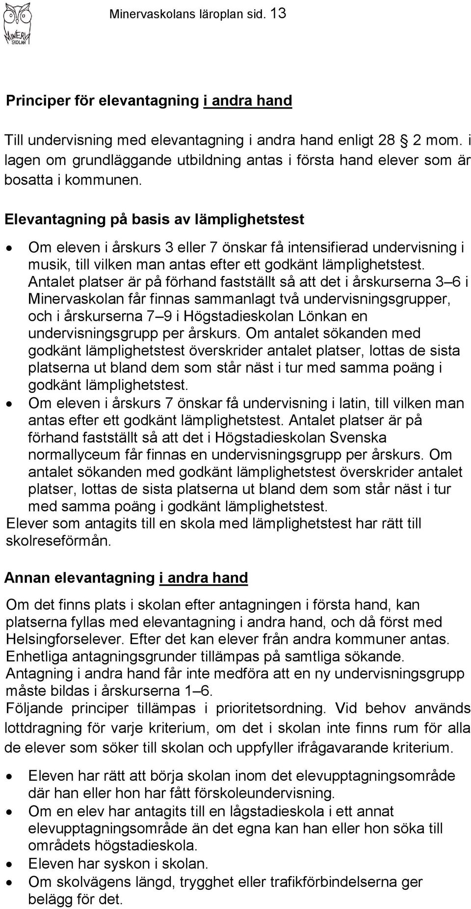 Elevantagning på basis av lämplighetstest Om eleven i årskurs 3 eller 7 önskar få intensifierad undervisning i musik, till vilken man antas efter ett godkänt lämplighetstest.