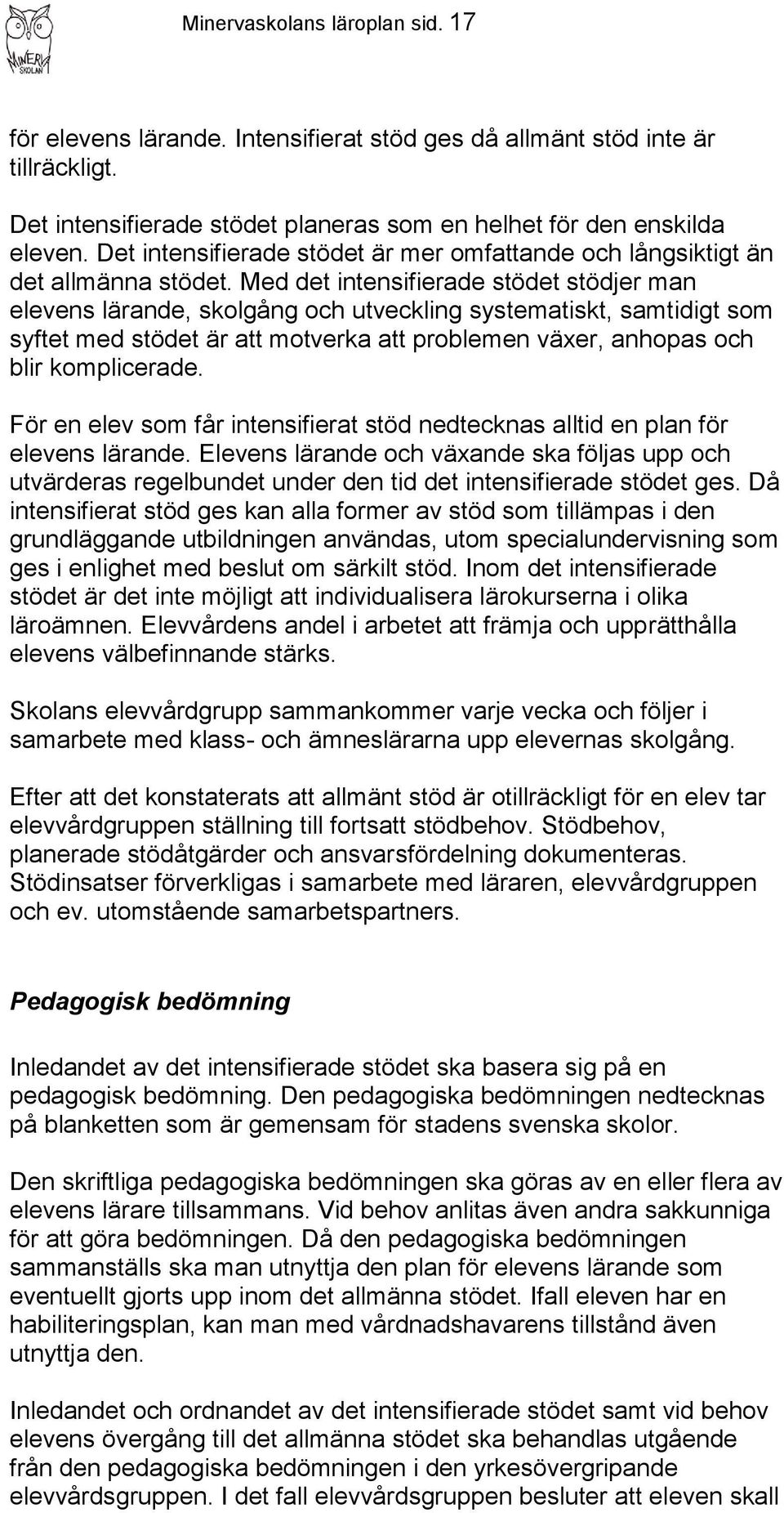 Med det intensifierade stödet stödjer man elevens lärande, skolgång och utveckling systematiskt, samtidigt som syftet med stödet är att motverka att problemen växer, anhopas och blir komplicerade.