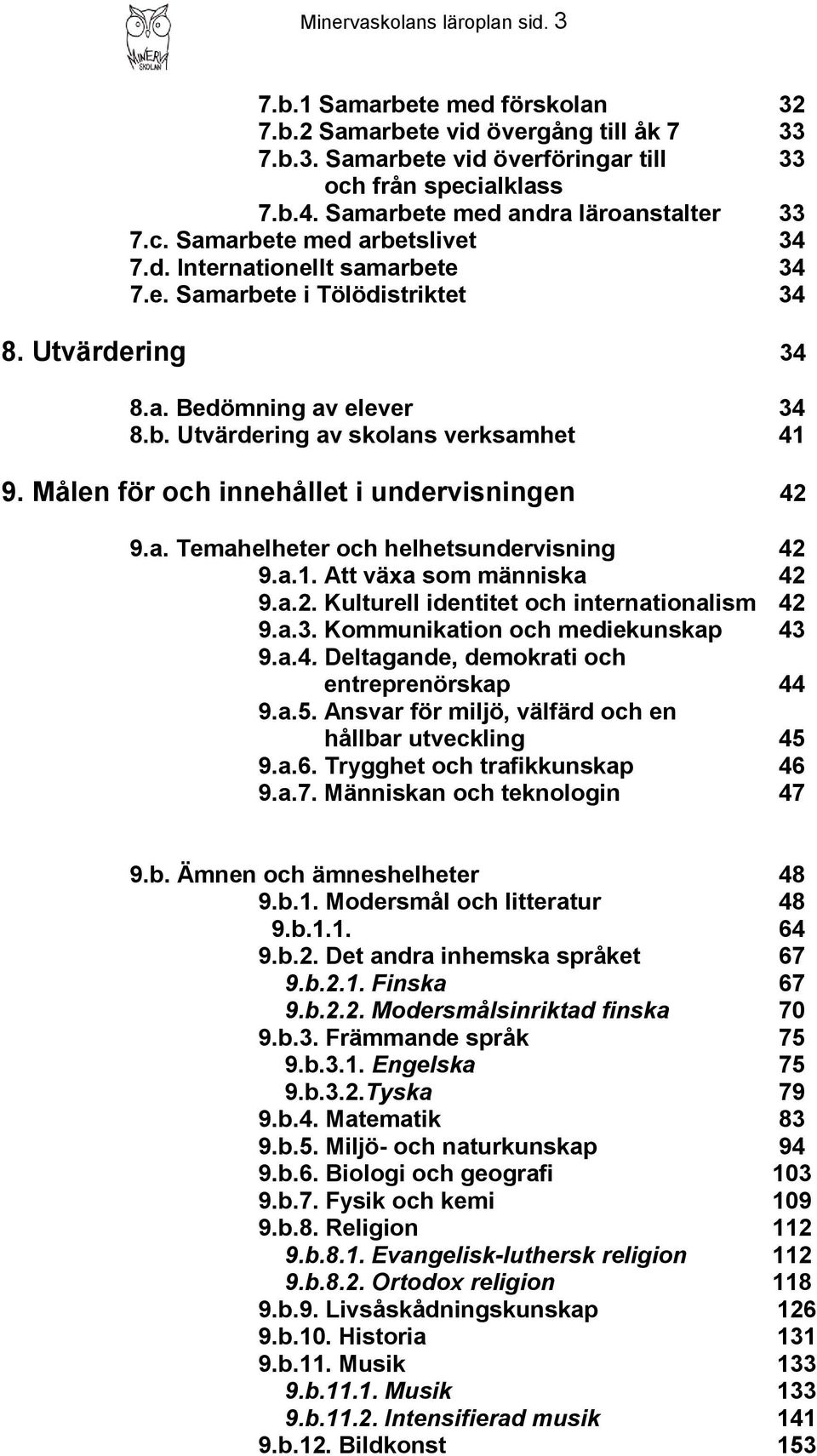 Målen för och innehållet i undervisningen 42 9.a. Temahelheter och helhetsundervisning 42 9.a.1. Att växa som människa 42 9.a.2. Kulturell identitet och internationalism 42 9.a.3.