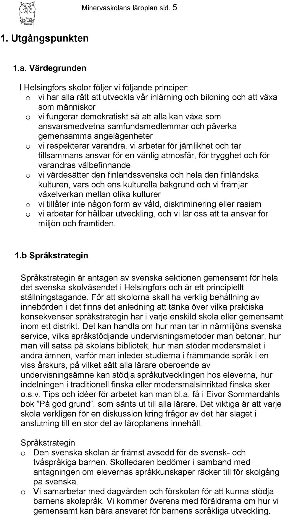 vi fungerar demokratiskt så att alla kan växa som ansvarsmedvetna samfundsmedlemmar och påverka gemensamma angelägenheter o vi respekterar varandra, vi arbetar för jämlikhet och tar tillsammans