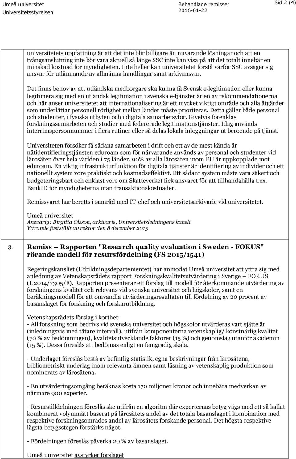 Inte heller kan universitetet förstå varför SSC avsäger sig ansvar för utlämnande av allmänna handlingar samt arkivansvar.