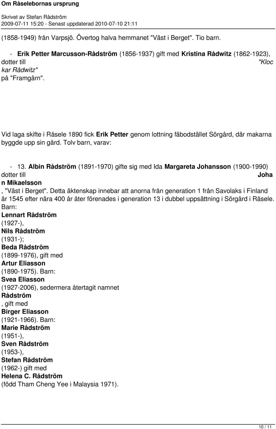 Margareta Johansson (1900-1990) dotter till Joha n Mikaelsson, "Väst i Berget" Detta äktenskap innebar att anorna från generation 1 från Savolaks i Finland år 1545 efter nära 400 år åter förenades i
