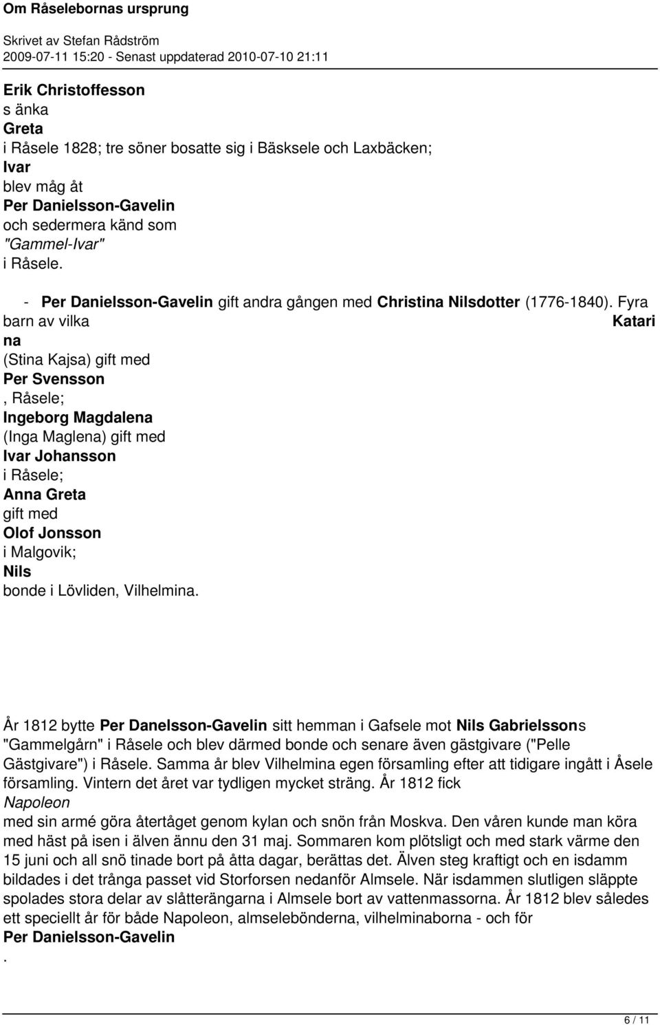Anna Greta gift med Olof Jonsson i Malgovik; Nils bonde i Lövliden, Vilhelmina År 1812 bytte Per Danelsson-Gavelin sitt hemman i Gafsele mot Nils Gabrielssons "Gammelgårn" i Råsele blev därmed bonde