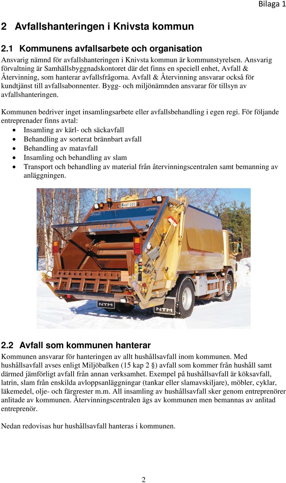 Bygg- och miljönämnden ansvarar för tillsyn av avfallshanteringen. Kommunen bedriver inget insamlingsarbete eller avfallsbehandling i egen regi.