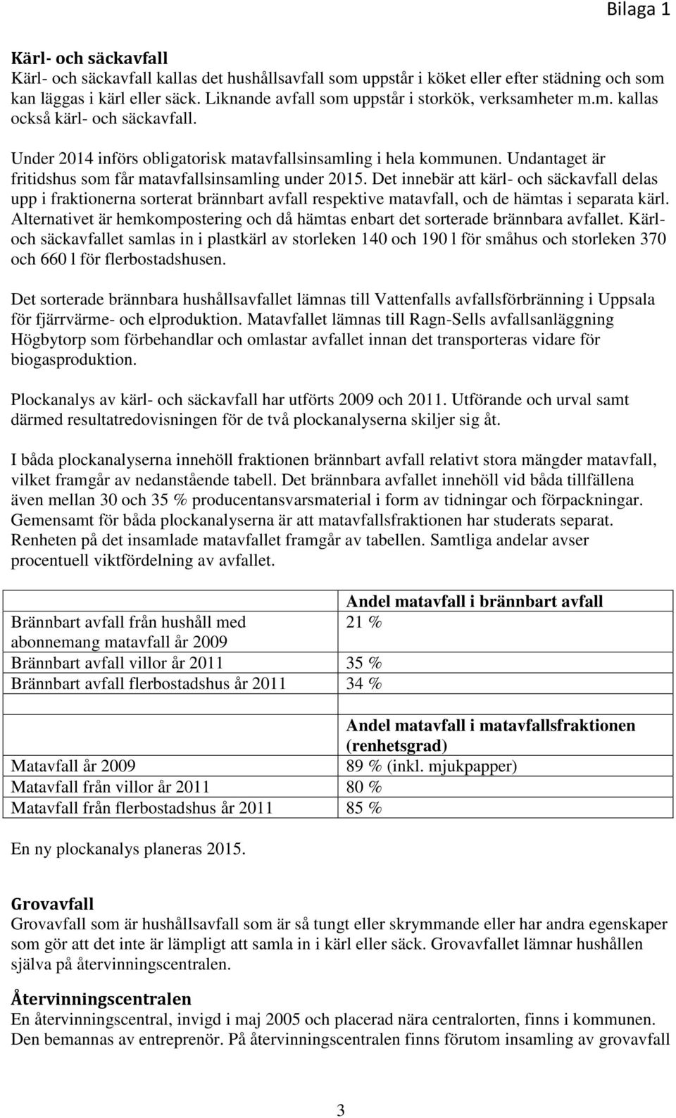 Undantaget är fritidshus som får matavfallsinsamling under 2015.