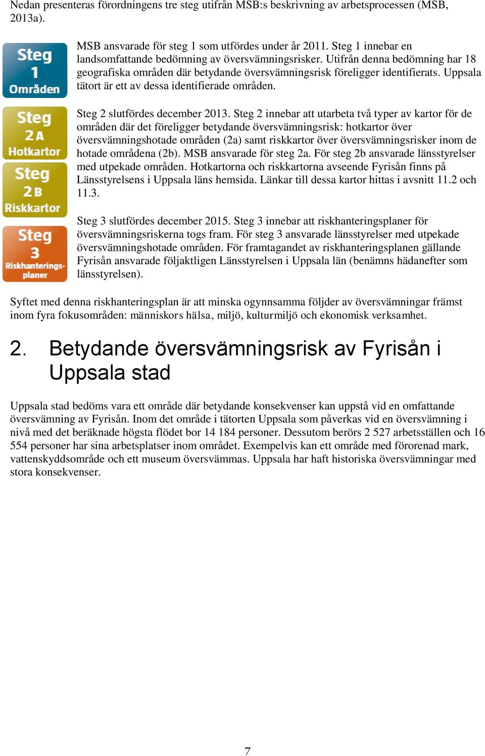 Uppsala tätort är ett av dessa identifierade områden. Steg 2 slutfördes december 2013.